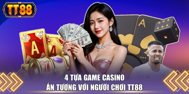 4 tựa game casino ấn tượng với người chơi TT88