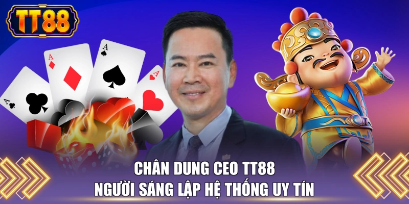 Chân dung CEO TT88 người sáng lập hệ thống uy tín