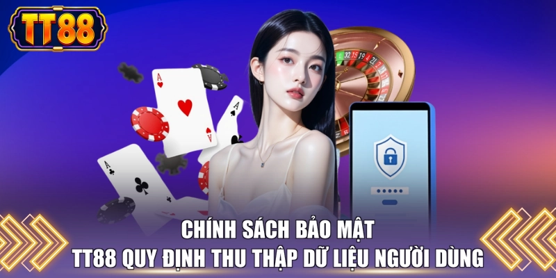 Chính sách bảo mật TT88 quy định thu thập dữ liệu người dùng