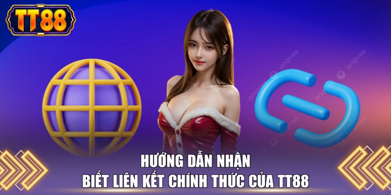 Hướng dẫn nhận biết liên kết chính thức của TT88