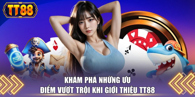Khám phá những ưu điểm vượt trội khi giới thiệu TT88
