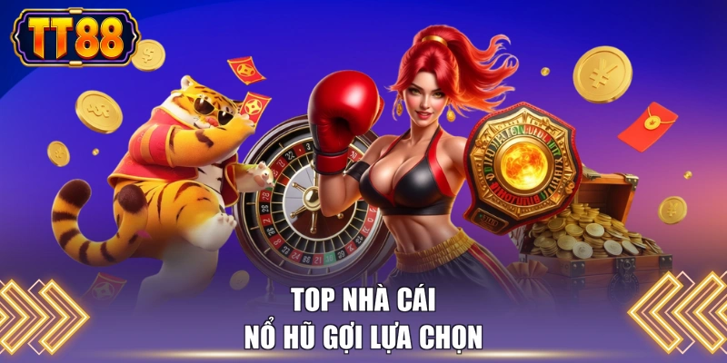 Top nhà cái nổ hũ gợi lựa chọn