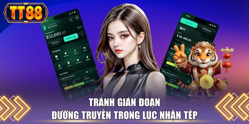 Tránh gián đoạn đường truyền trong lúc nhận tệp