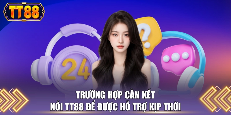 Trường hợp cần kết nối TT88 để được hỗ trợ kịp thời