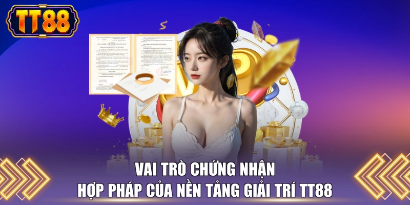 Vai trò chứng nhận hợp pháp của nền tảng giải trí TT88